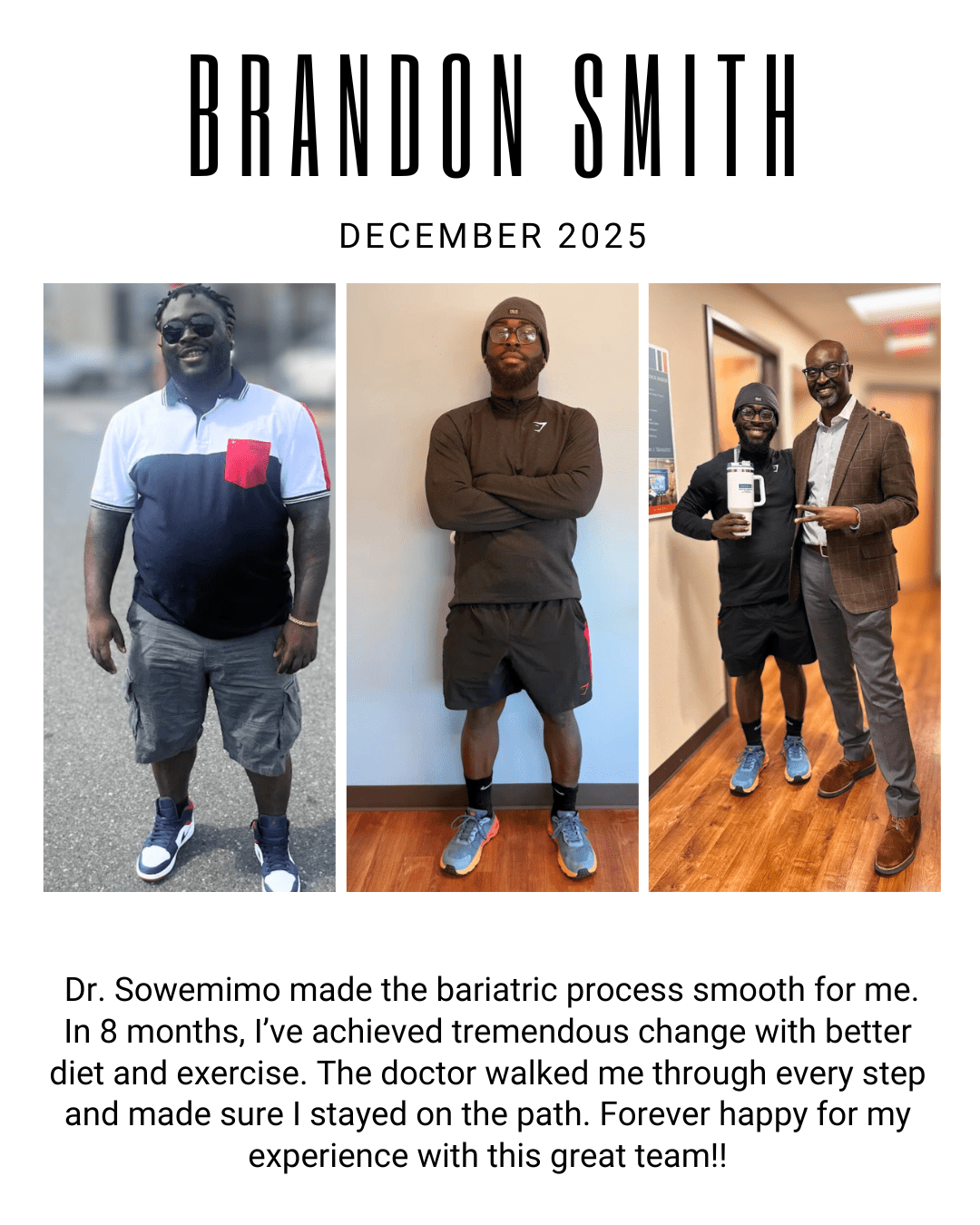 Dr. Sowemimo peformed weight loss surgery for Brandon Smith in New Jersey and he is no longer overweight. He provided a 5 start review of his experience on Google.